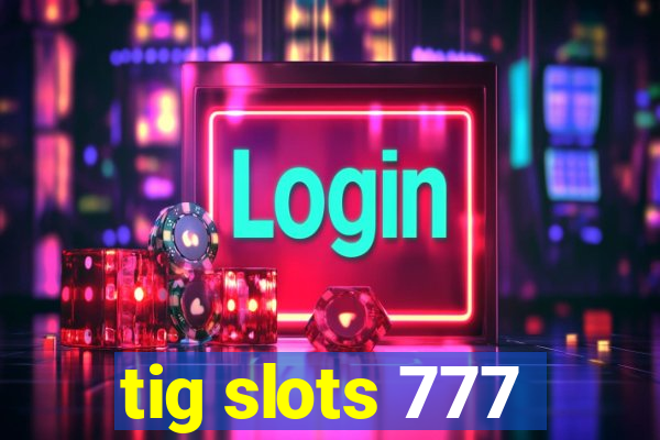 tig slots 777